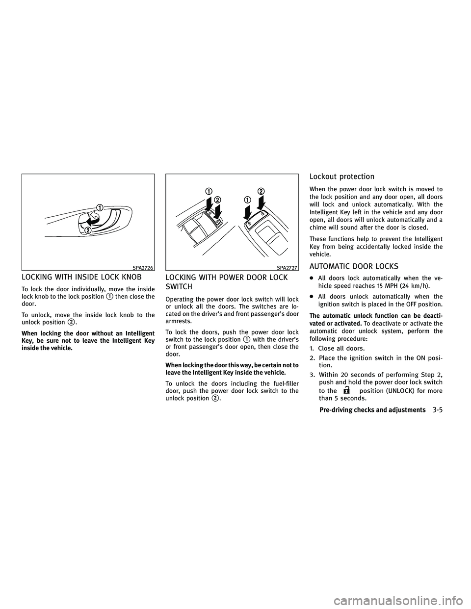 INFINITI M 2011  Owners Manual LOCKING WITH INSIDE LOCK KNOB
To lock the door individually, move the inside
lock knob to the lock position
1then close the
door.
To unlock, move the inside lock knob to the
unlock position
2.
When 
