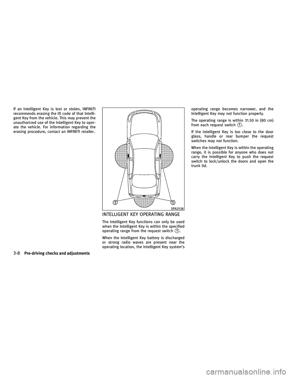INFINITI M 2011  Owners Manual If an Intelligent Key is lost or stolen, INFINITI
recommends erasing the ID code of that Intelli-
gent Key from the vehicle. This may prevent the
unauthorized use of the Intelligent Key to oper-
ate t
