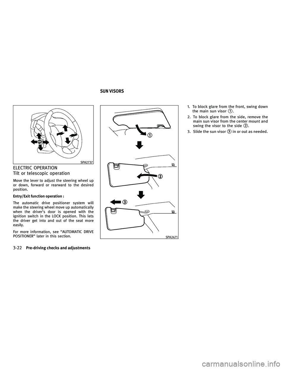 INFINITI M 2011  Owners Manual ELECTRIC OPERATION
Tilt or telescopic operation
Move the lever to adjust the steering wheel up
or down, forward or rearward to the desired
position.
Entry/Exit function operation :
The automatic drive