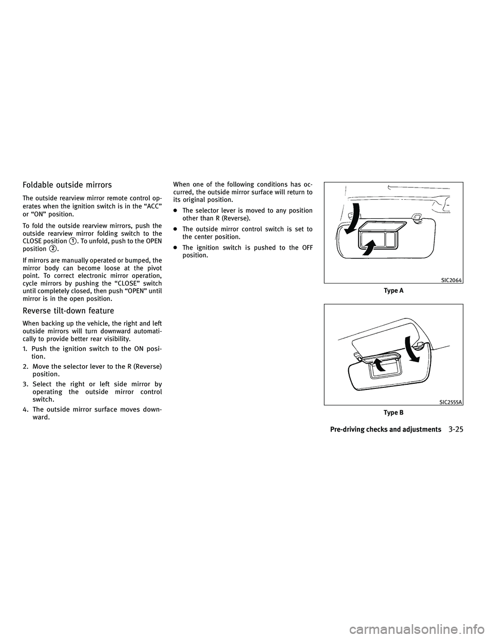 INFINITI M 2011  Owners Manual Foldable outside mirrors
The outside rearview mirror remote control op-
erates when the ignition switch is in the “ACC”
or “ON” position.
To fold the outside rearview mirrors, push the
outside