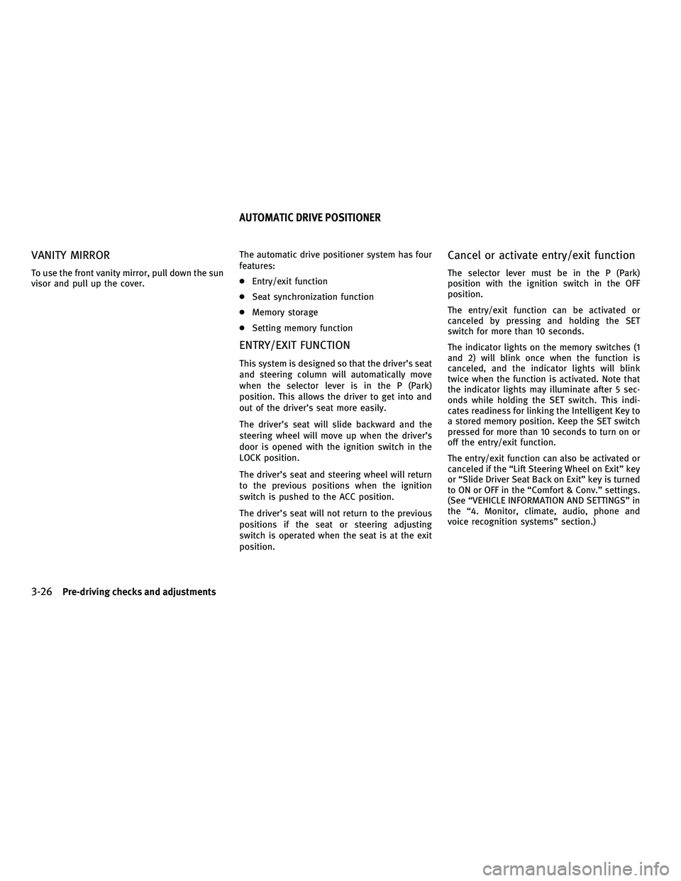 INFINITI M 2011  Owners Manual VANITY MIRROR
To use the front vanity mirror, pull down the sun
visor and pull up the cover.The automatic drive positioner system has four
features:
●
Entry/exit function
● Seat synchronization fu