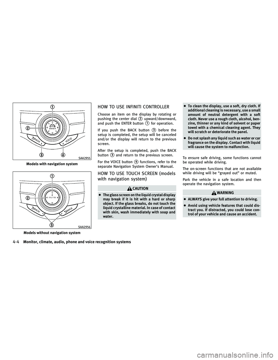 INFINITI M 2011 Owners Manual HOW TO USE INFINITI CONTROLLER
Choose an item on the display by rotating or
pushing the center dial
2upward/downward,
and push the ENTER button
1for operation.
If you push the BACK button
3before t