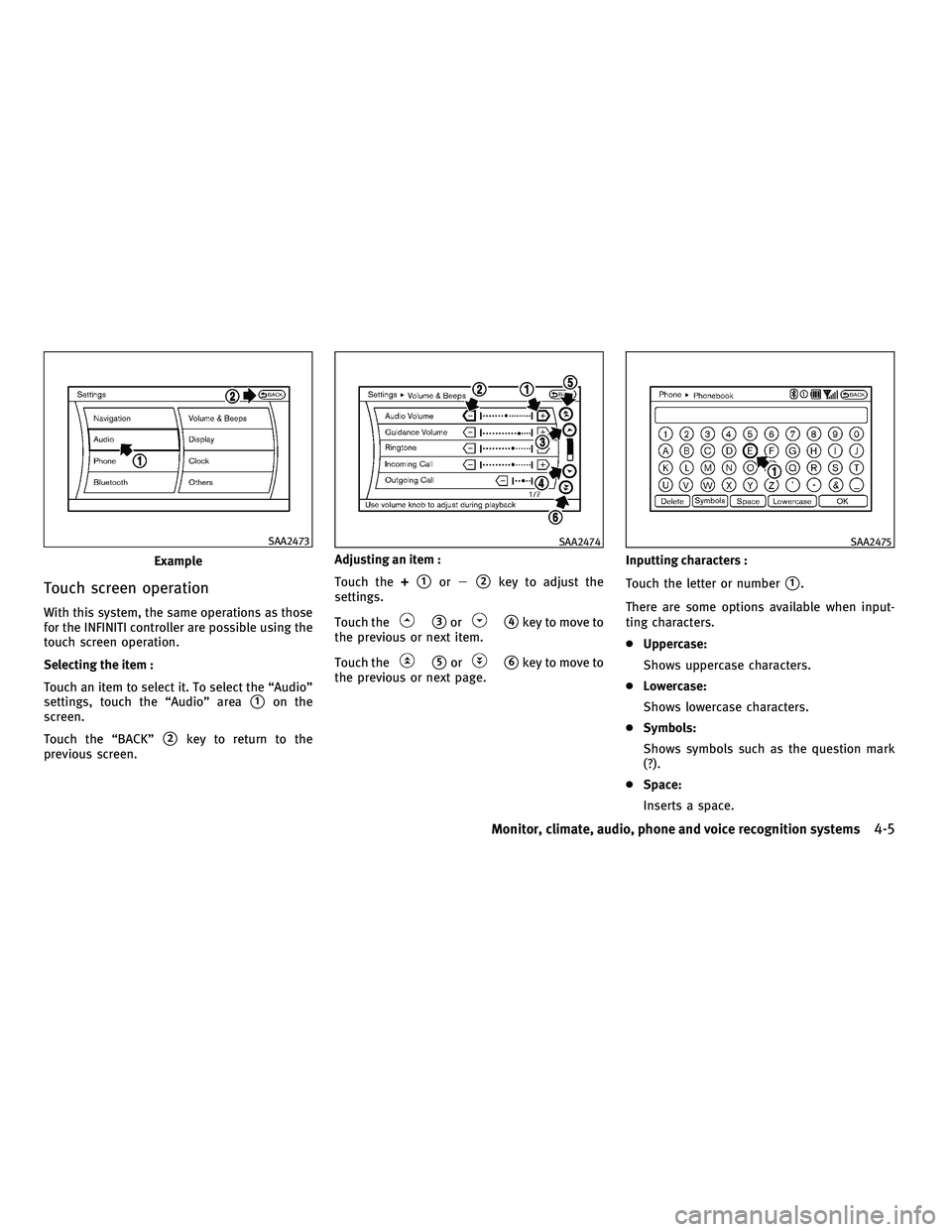 INFINITI M 2011  Owners Manual Touch screen operation
With this system, the same operations as those
for the INFINITI controller are possible using the
touch screen operation.
Selecting the item :
Touch an item to select it. To sel