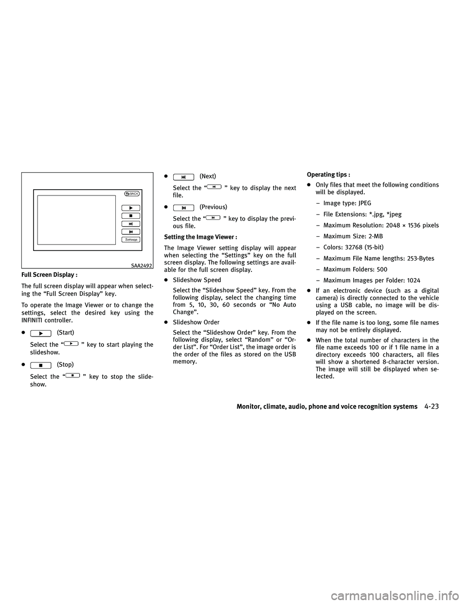 INFINITI M 2011  Owners Manual Full Screen Display :
The full screen display will appear when select-
ing the “Full Screen Display” key.
To operate the Image Viewer or to change the
settings, select the desired key using the
IN