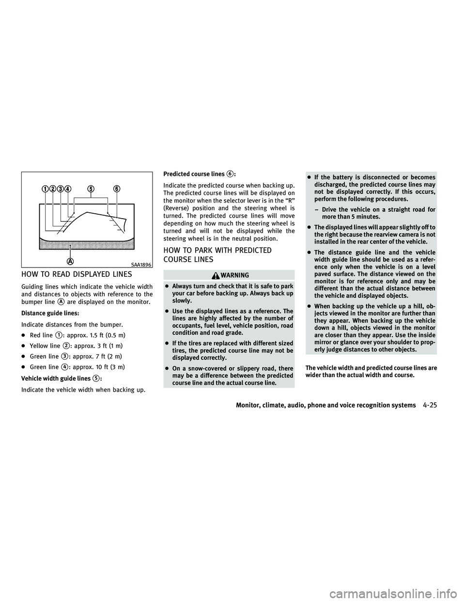 INFINITI M 2011  Owners Manual HOW TO READ DISPLAYED LINES
Guiding lines which indicate the vehicle width
and distances to objects with reference to the
bumper line
Aare displayed on the monitor.
Distance guide lines:
Indicate dis