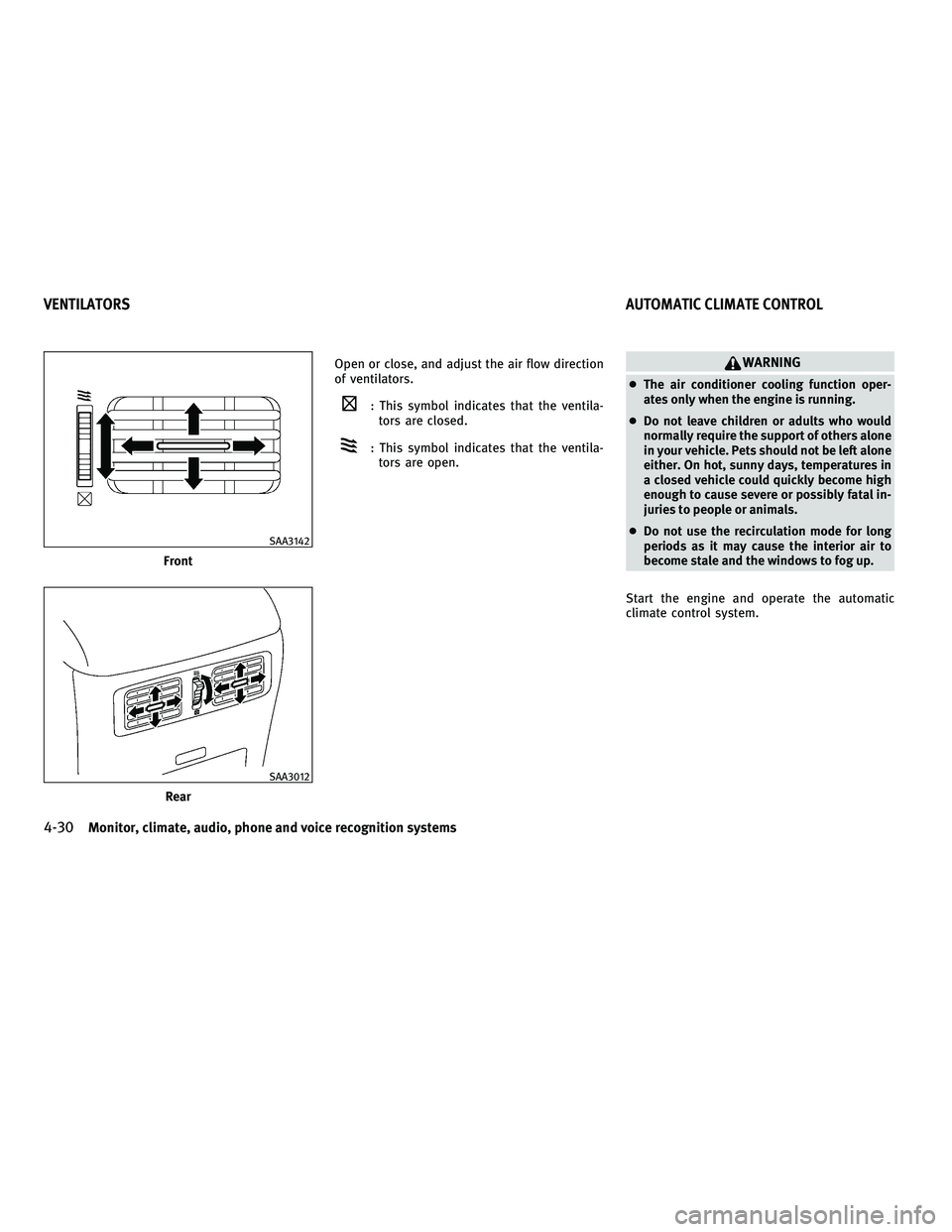 INFINITI M 2011 Service Manual Open or close, and adjust the air flow direction
of ventilators.
: This symbol indicates that the ventila-tors are closed.
: This symbol indicates that the ventila-tors are open.
WARNING
● The air c