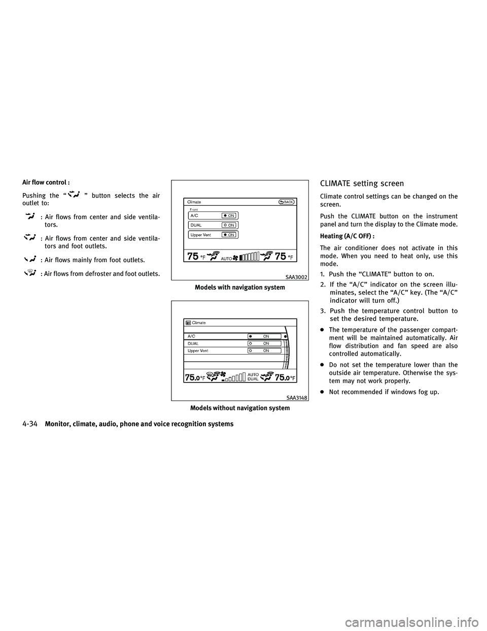 INFINITI M 2011 Service Manual Air flow control :
Pushing the “
” button selects the air
outlet to:
: Air flows from center and side ventila- tors.
: Air flows from center and side ventila-tors and foot outlets.
: Air flows mai