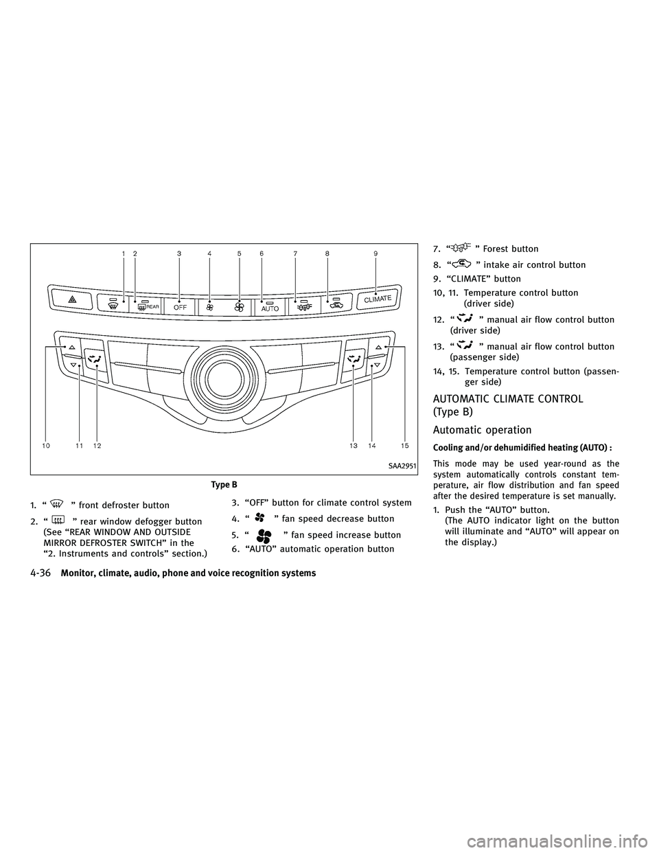 INFINITI M 2011  Owners Manual 1. “” front defroster button
2. “
” rear window defogger button
(See “REAR WINDOW AND OUTSIDE
MIRROR DEFROSTER SWITCH” in the
“2. Instruments and controls” section.) 3. “OFF” butto