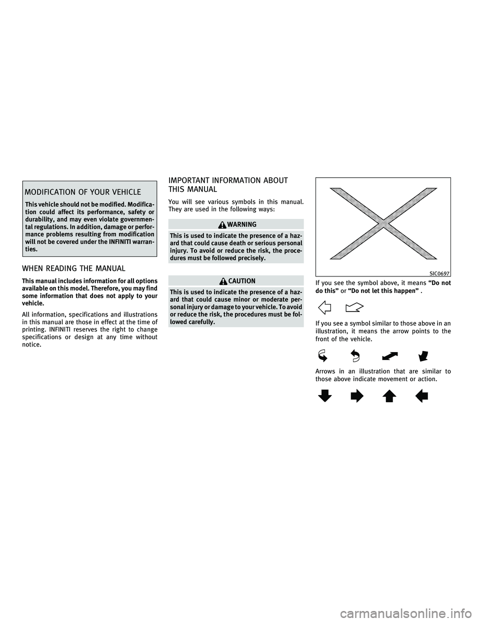 INFINITI M 2011  Owners Manual MODIFICATION OF YOUR VEHICLE
This vehicle should not be modified. Modifica-
tion could affect its performance, safety or
durability, and may even violate governmen-
tal regulations. In addition, damag