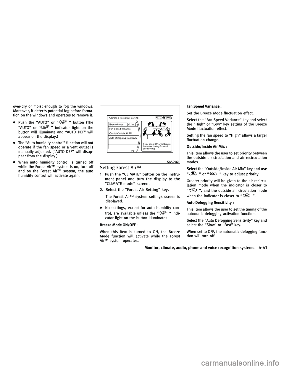 INFINITI M 2011 Service Manual over-dry or moist enough to fog the windows.
Moreover, it detects potential fog before forma-
tion on the windows and operates to remove it.
●Push the “AUTO” or “
” button (The
“AUTO” or