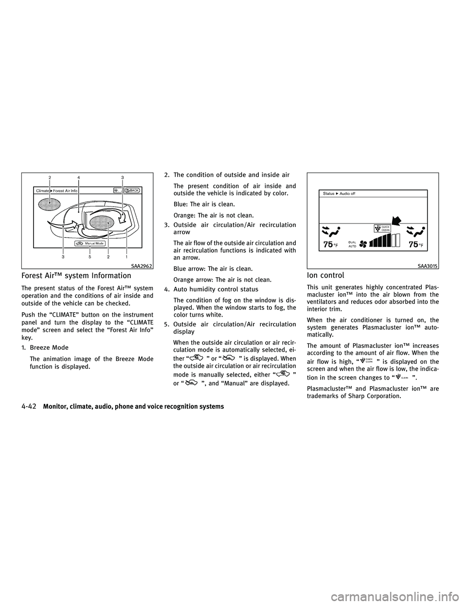 INFINITI M 2011 Service Manual Forest Air™ system Information
The present status of the Forest Air™ system
operation and the conditions of air inside and
outside of the vehicle can be checked.
Push the “CLIMATE” button on t