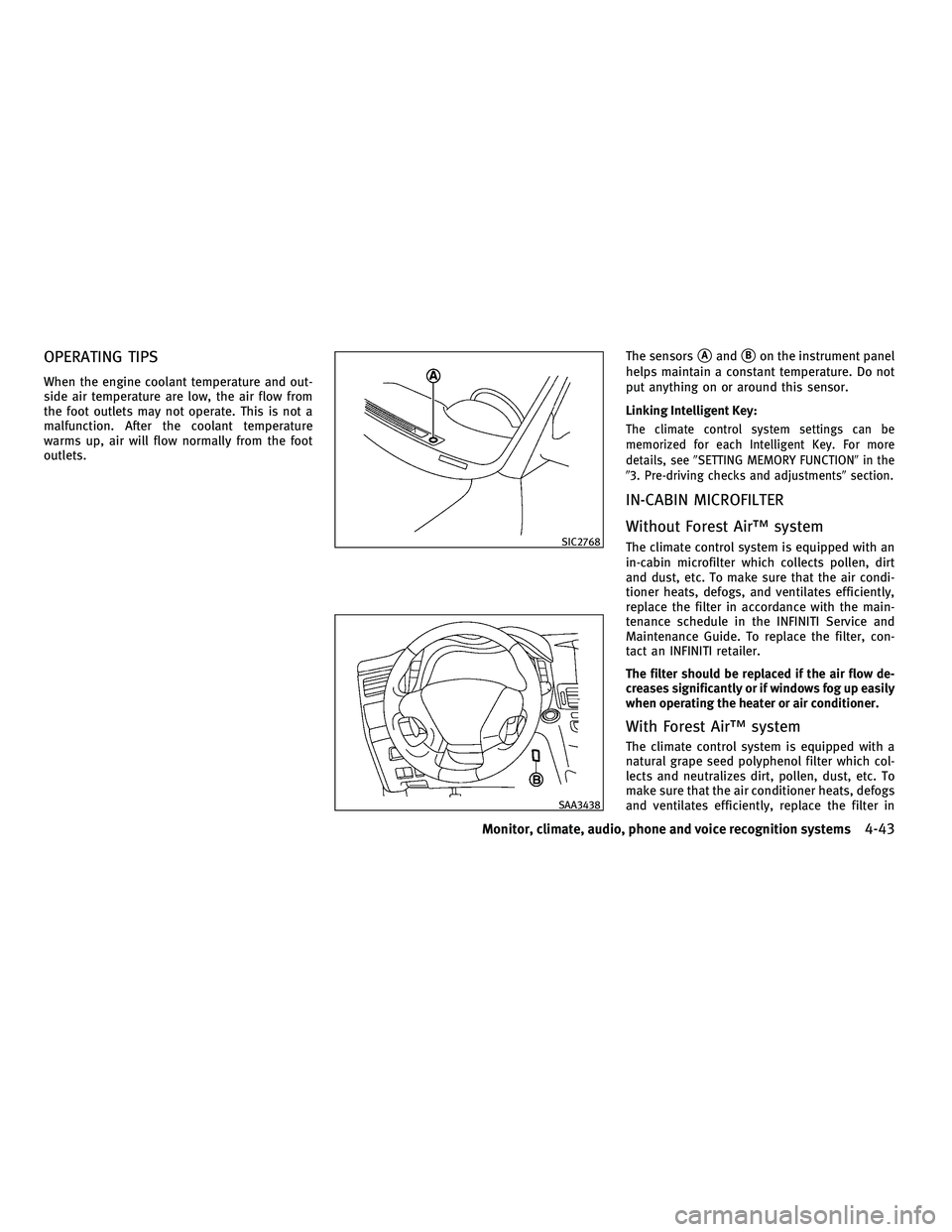 INFINITI M 2011 Service Manual OPERATING TIPS
When the engine coolant temperature and out-
side air temperature are low, the air flow from
the foot outlets may not operate. This is not a
malfunction. After the coolant temperature
w
