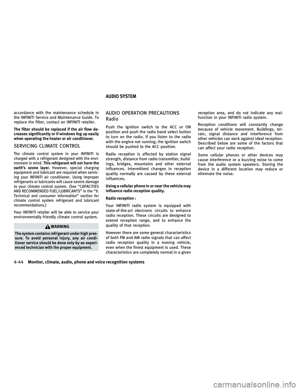INFINITI M 2011 Service Manual accordance with the maintenance schedule in
the INFINITI Service and Maintenance Guide. To
replace the filter, contact an INFINITI retailer.
The filter should be replaced if the air flow de-
creases s