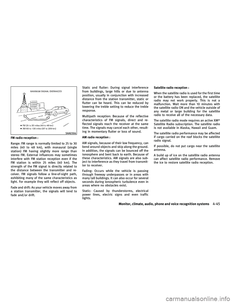 INFINITI M 2011  Owners Manual FM radio reception :
Range: FM range is normally limited to 25 to 30
miles (40 to 48 km), with monaural (single
station) FM having slightly more range than
stereo FM. External influences may sometimes