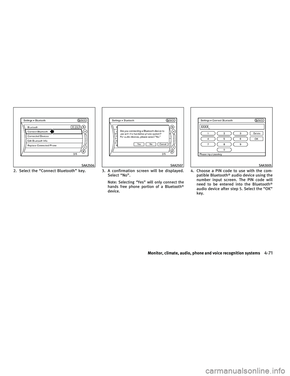 INFINITI M 2011 Manual PDF 2. Select the “Connect Bluetooth” key. 3. A confirmation screen will be displayed.Select “No”.
Note: Selecting “Yes” will only connect the
hands free phone portion of a Bluetooth
device.
