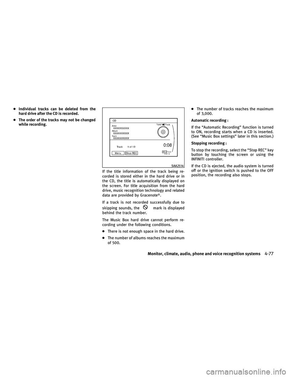 INFINITI M 2011  Owners Manual ●Individual tracks can be deleted from the
hard drive after the CD is recorded.
● The order of the tracks may not be changed
while recording.
If the title information of the track being re-
corded