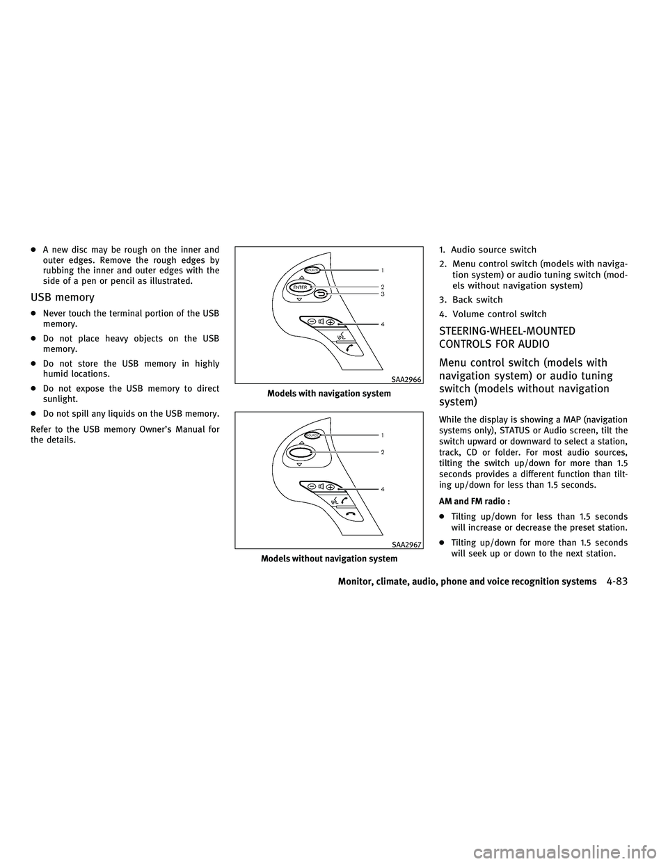 INFINITI M 2011 Manual PDF ●A new disc may be rough on the inner and
outer edges. Remove the rough edges by
rubbing the inner and outer edges with the
side of a pen or pencil as illustrated.
USB memory
● Never touch the ter