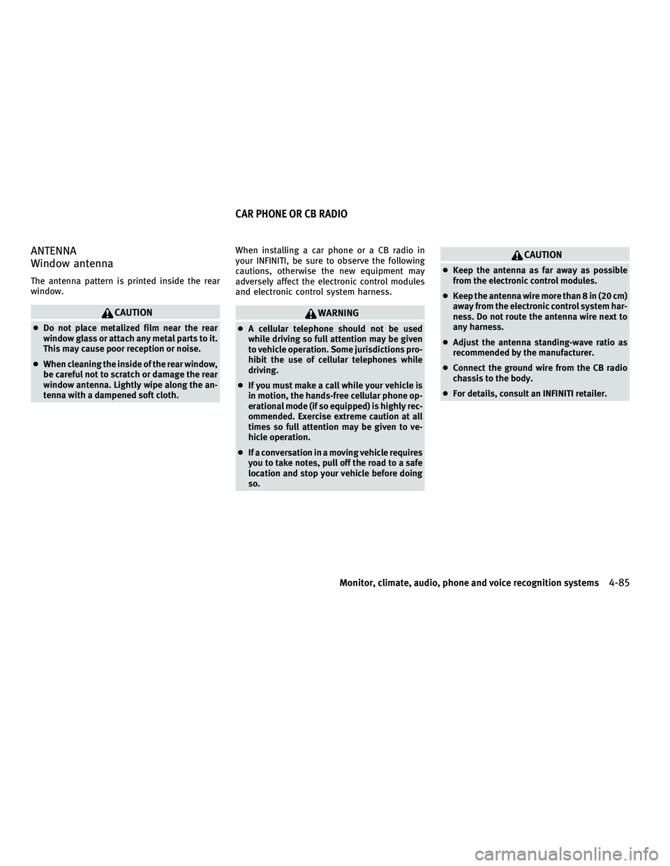 INFINITI M 2011 Manual PDF ANTENNA
Window antenna
The antenna pattern is printed inside the rear
window.
CAUTION
●Do not place metalized film near the rear
window glass or attach any metal parts to it.
This may cause poor rec