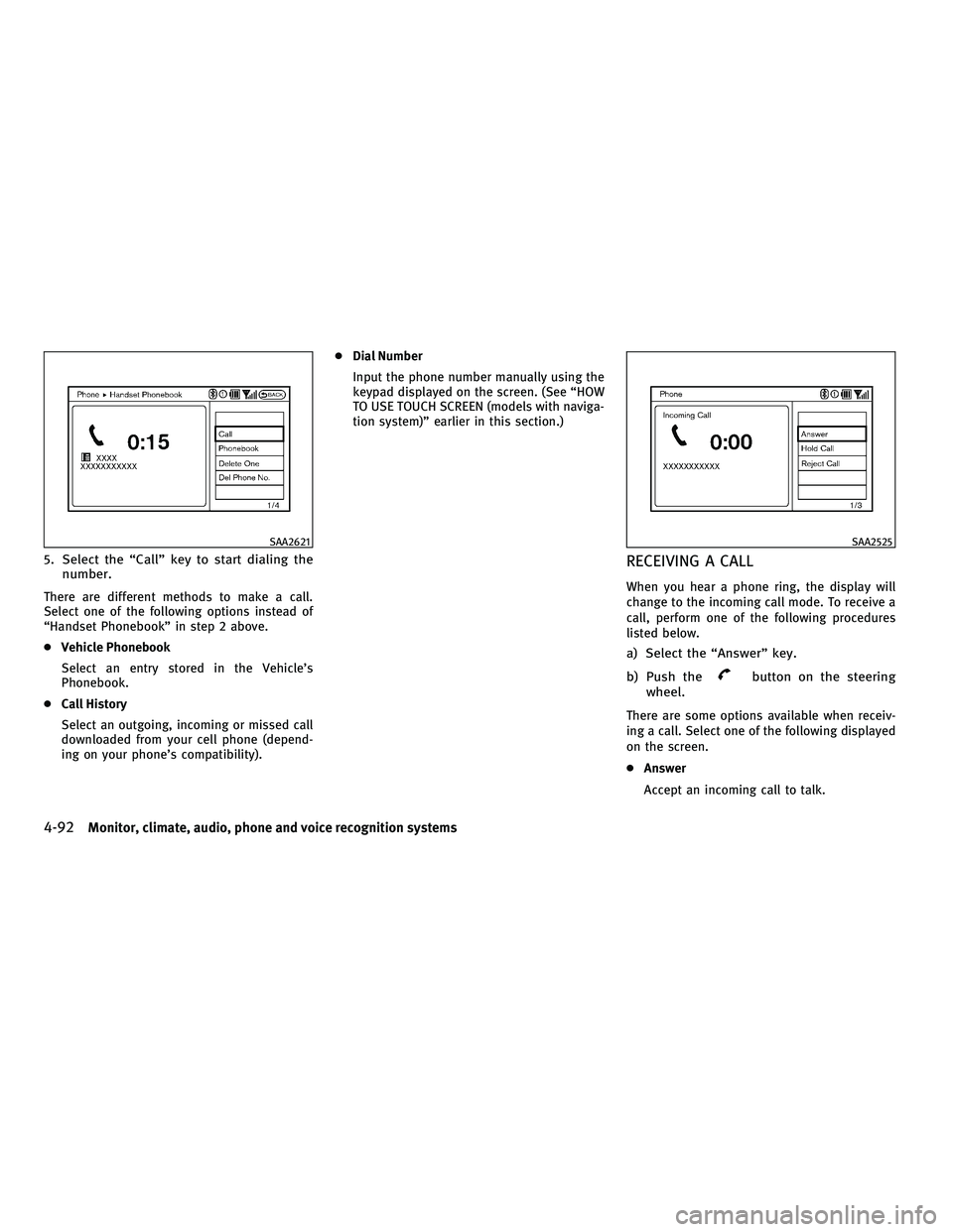 INFINITI M 2011 Manual Online 5. Select the “Call” key to start dialing thenumber.
There are different methods to make a call.
Select one of the following options instead of
“Handset Phonebook” in step 2 above.
● Vehicle