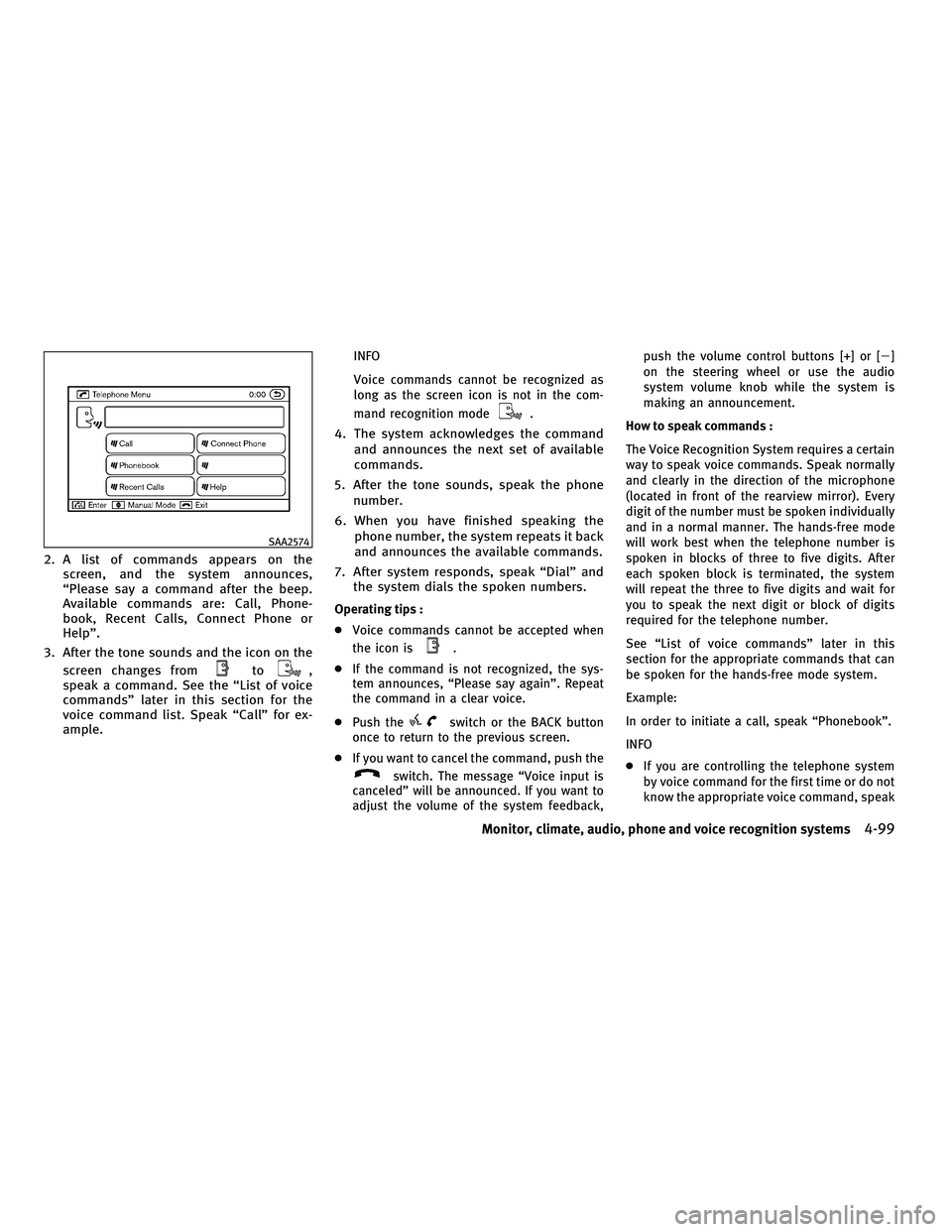 INFINITI M 2011 User Guide 2. A list of commands appears on thescreen, and the system announces,
“Please say a command after the beep.
Available commands are: Call, Phone-
book, Recent Calls, Connect Phone or
Help”.
3. Afte
