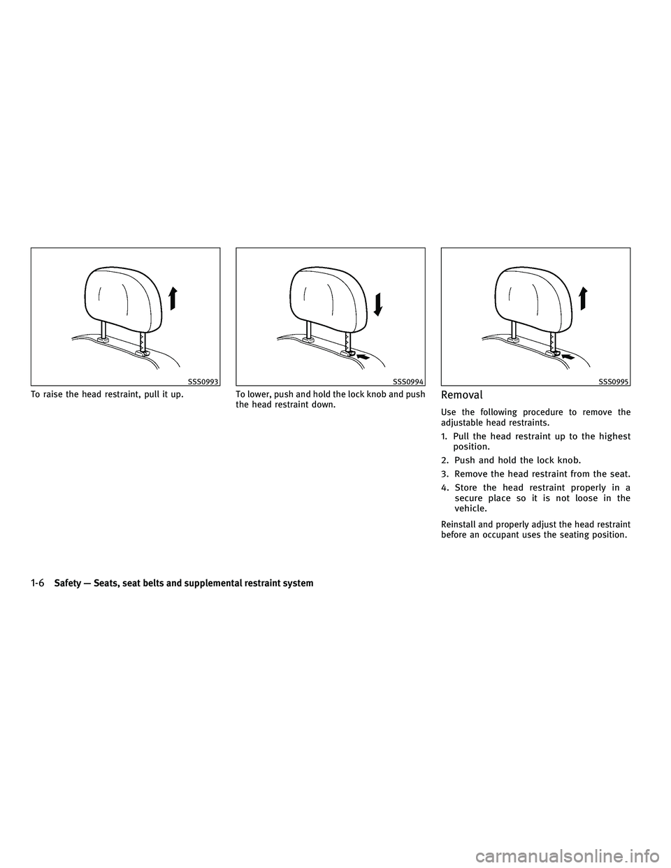 INFINITI M 2011 Owners Manual To raise the head restraint, pull it up.To lower, push and hold the lock knob and push
the head restraint down.Removal
Use the following procedure to remove the
adjustable head restraints.
1. Pull the