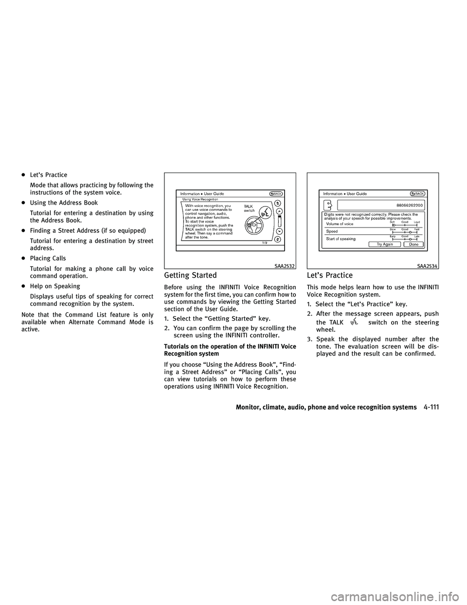 INFINITI M 2011  Owners Manual ●Let’s Practice
Mode that allows practicing by following the
instructions of the system voice.
● Using the Address Book
Tutorial for entering a destination by using
the Address Book.
● Finding