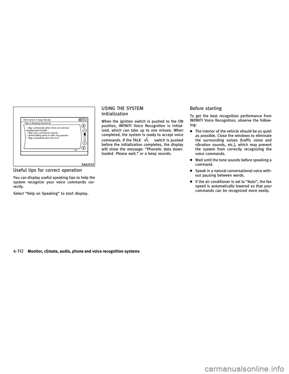 INFINITI M 2011  Owners Manual Useful tips for correct operation
You can display useful speaking tips to help the
system recognize your voice commands cor-
rectly.
Select “Help on Speaking” to start display.
USING THE SYSTEM
In