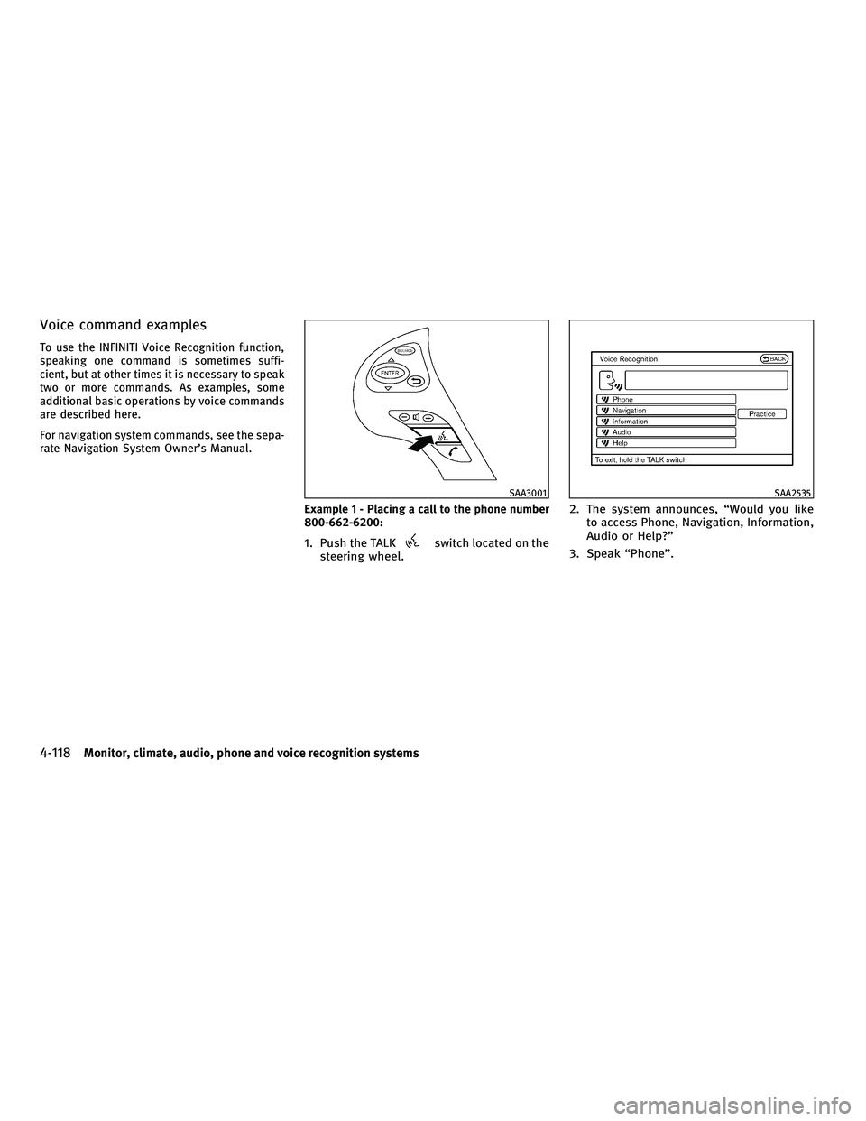 INFINITI M 2011 Owners Manual Voice command examples
To use the INFINITI Voice Recognition function,
speaking one command is sometimes suffi-
cient, but at other times it is necessary to speak
two or more commands. As examples, so INFINITI M 2011 Owners Manual Voice command examples
To use the INFINITI Voice Recognition function,
speaking one command is sometimes suffi-
cient, but at other times it is necessary to speak
two or more commands. As examples, so