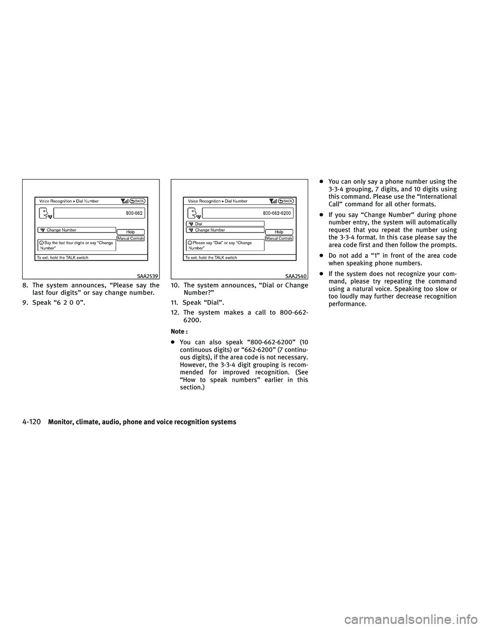 INFINITI M 2011 Owners Manual 8. The system announces, “Please say thelast four digits” or say change number.
9. Speak “6200”. 10. The system announces, “Dial or Change
Number?”
11. Speak “Dial”.
12. The system mak INFINITI M 2011 Owners Manual 8. The system announces, “Please say thelast four digits” or say change number.
9. Speak “6200”. 10. The system announces, “Dial or Change
Number?”
11. Speak “Dial”.
12. The system mak