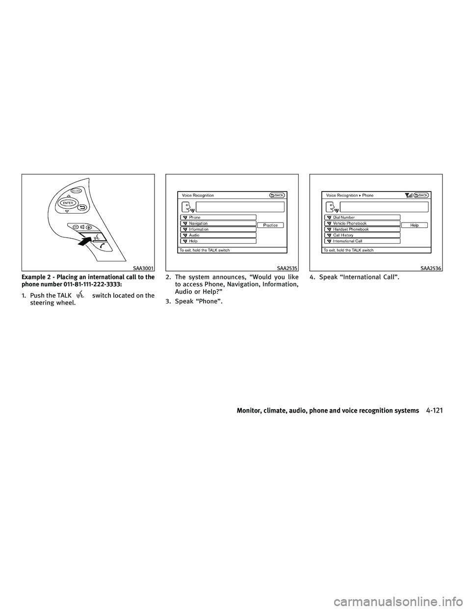 INFINITI M 2011 Owners Manual Example 2 - Placing an international call to the
phone number 011-81-111-222-3333:
1. Push the TALKswitch located on the
steering wheel. 2. The system announces, “Would you like
to access Phone, Nav INFINITI M 2011 Owners Manual Example 2 - Placing an international call to the
phone number 011-81-111-222-3333:
1. Push the TALKswitch located on the
steering wheel. 2. The system announces, “Would you like
to access Phone, Nav