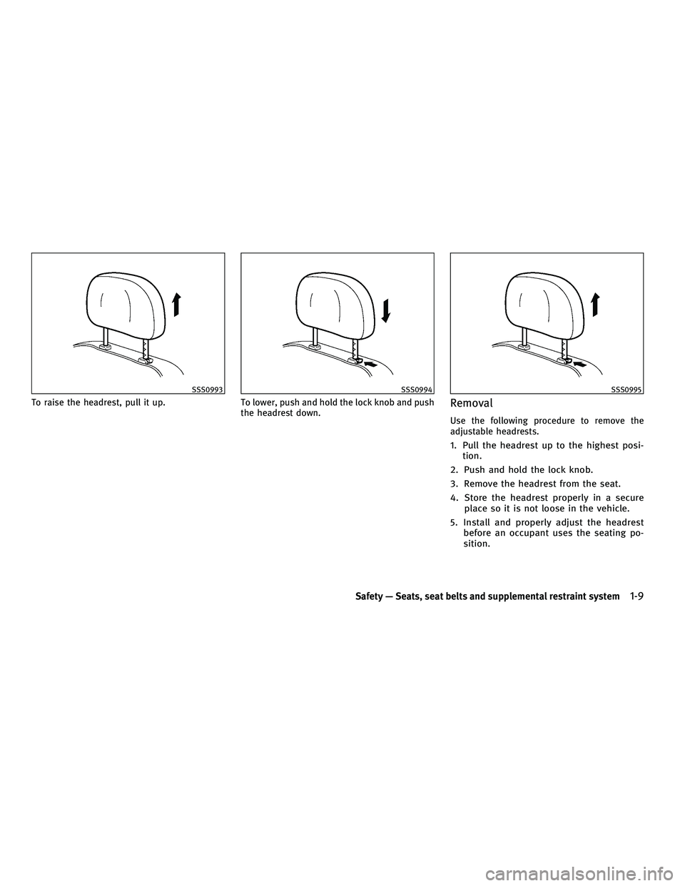 INFINITI M 2011  Owners Manual To raise the headrest, pull it up.To lower, push and hold the lock knob and push
the headrest down.Removal
Use the following procedure to remove the
adjustable headrests.
1. Pull the headrest up to th