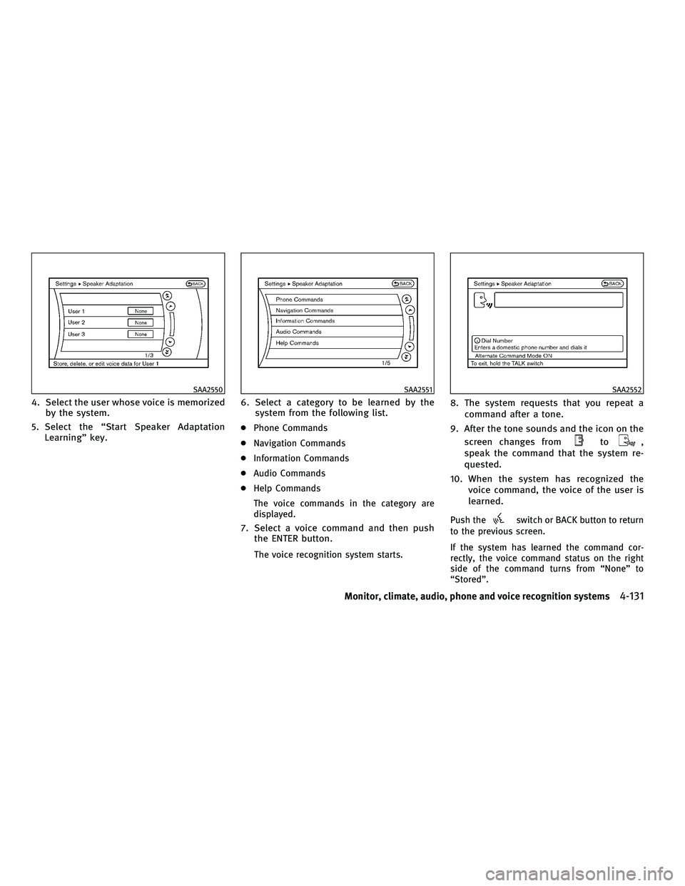 INFINITI M 2011  Owners Manual 4. Select the user whose voice is memorizedby the system.
5. Select the “Start Speaker Adaptation Learning” key. 6. Select a category to be learned by the
system from the following list.
●Phone 