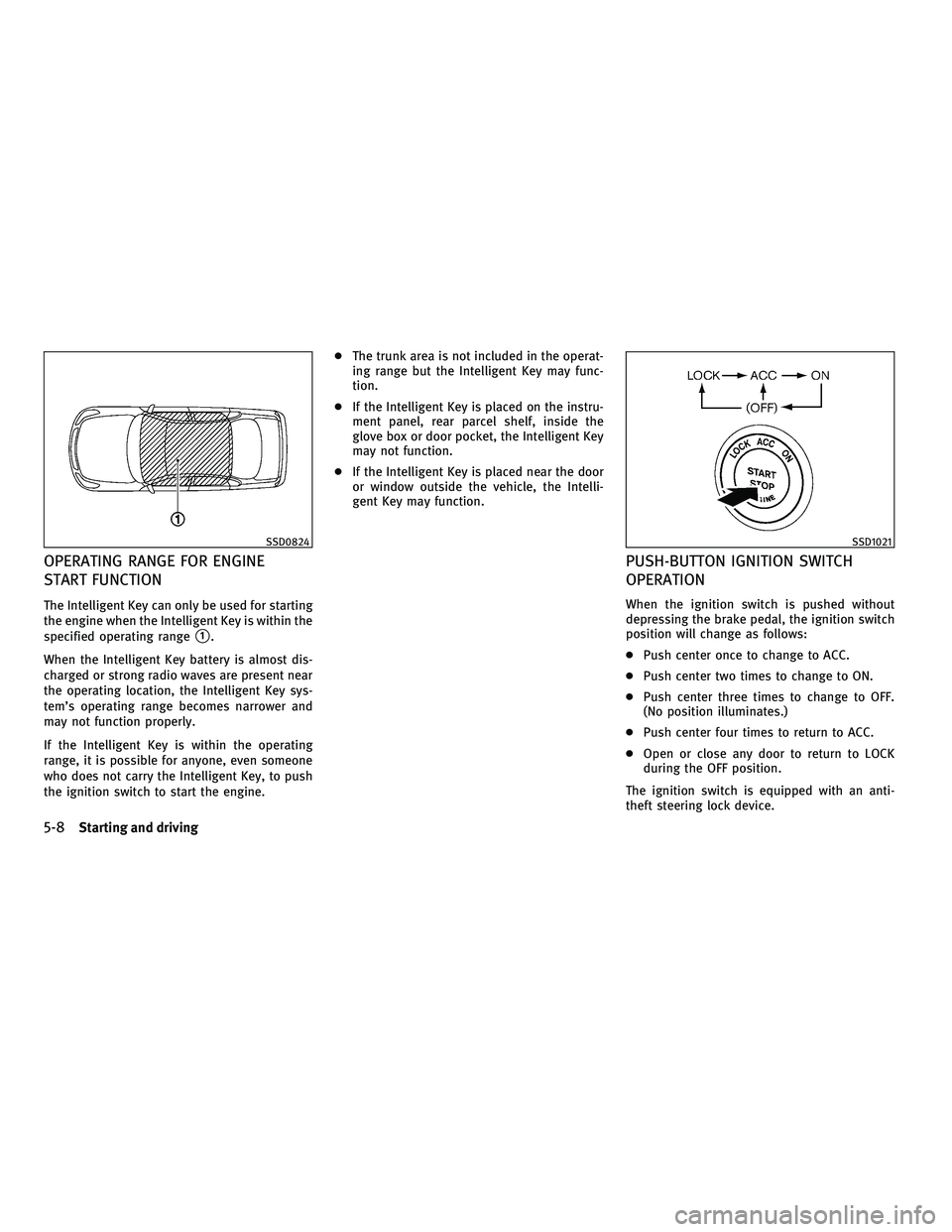 INFINITI M 2011  Owners Manual OPERATING RANGE FOR ENGINE
START FUNCTION
The Intelligent Key can only be used for starting
the engine when the Intelligent Key is within the
specified operating range
1.
When the Intelligent Key bat