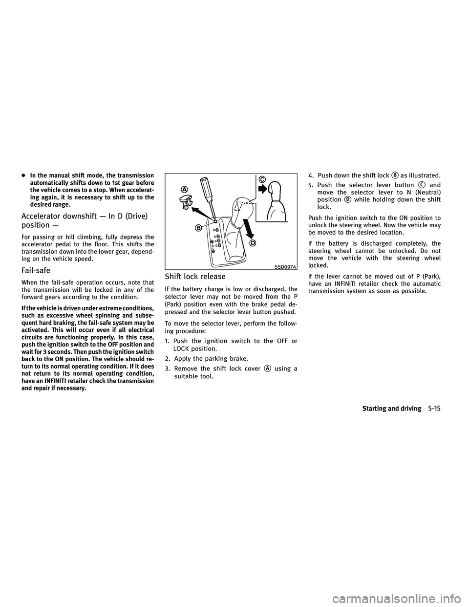 INFINITI M 2011 Owners Manual ●In the manual shift mode, the transmission
automatically shifts down to 1st gear before
the vehicle comes to a stop. When accelerat-
ing again, it is necessary to shift up to the
desired range.
Acc INFINITI M 2011 Owners Manual ●In the manual shift mode, the transmission
automatically shifts down to 1st gear before
the vehicle comes to a stop. When accelerat-
ing again, it is necessary to shift up to the
desired range.
Acc