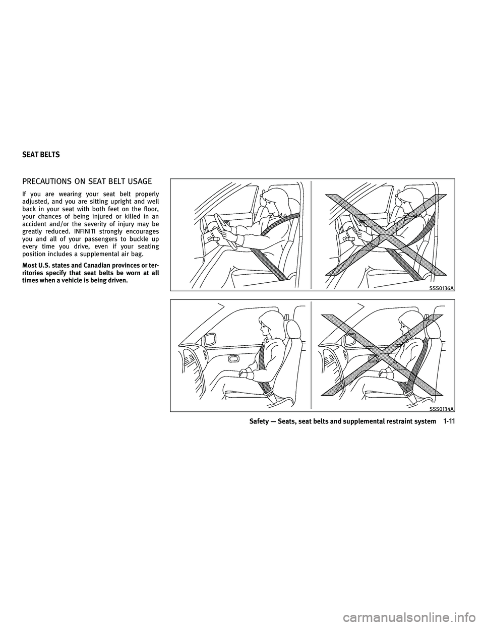 INFINITI M 2011 Owners Guide PRECAUTIONS ON SEAT BELT USAGE
If you are wearing your seat belt properly
adjusted, and you are sitting upright and well
back in your seat with both feet on the floor,
your chances of being injured or