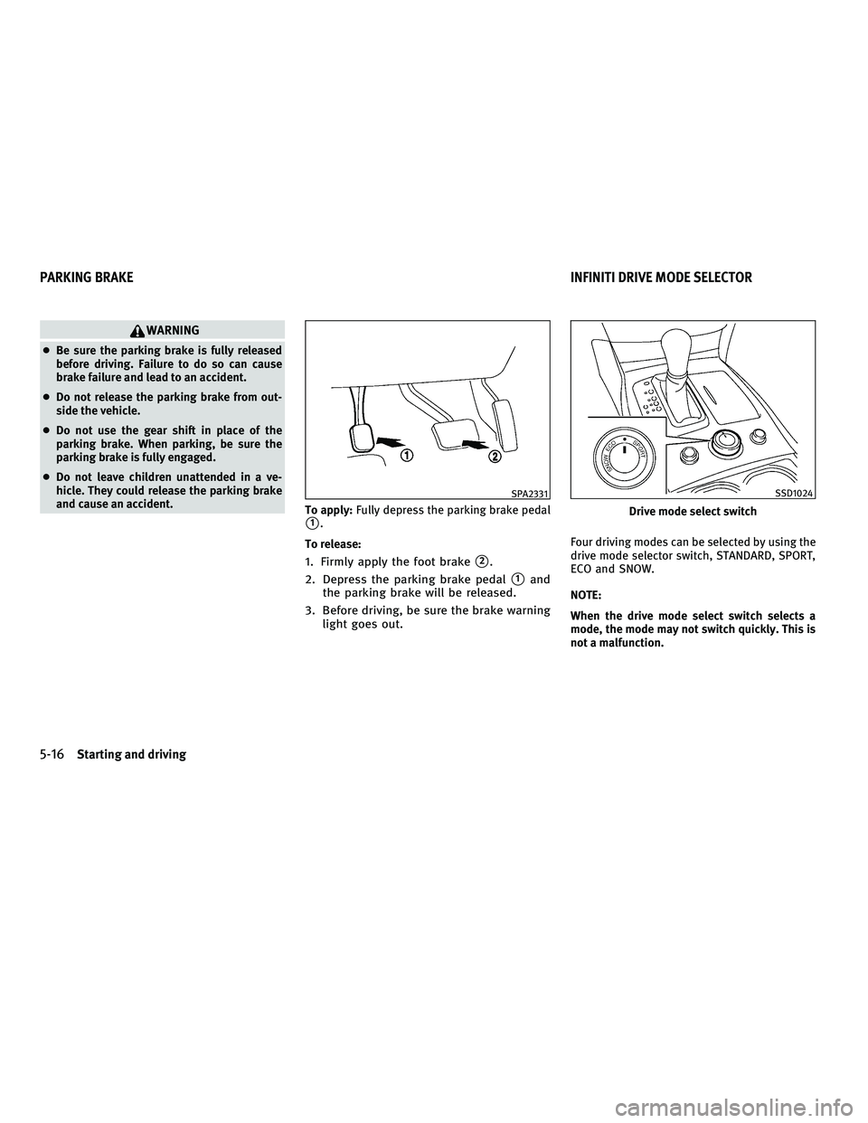 INFINITI M 2011 Owners Manual WARNING
●Be sure the parking brake is fully released
before driving. Failure to do so can cause
brake failure and lead to an accident.
● Do not release the parking brake from out-
side the vehicle INFINITI M 2011 Owners Manual WARNING
●Be sure the parking brake is fully released
before driving. Failure to do so can cause
brake failure and lead to an accident.
● Do not release the parking brake from out-
side the vehicle