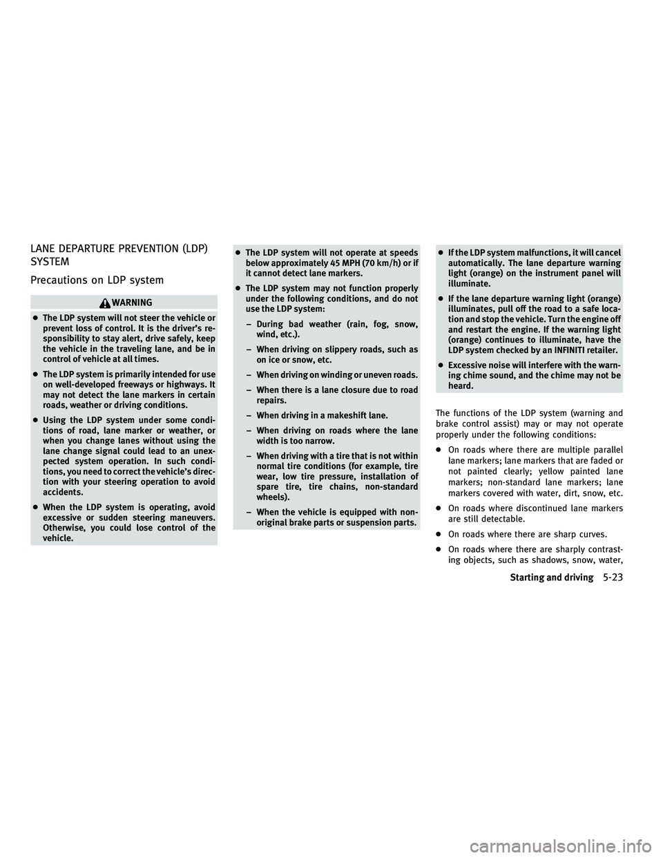 INFINITI M 2011  Owners Manual LANE DEPARTURE PREVENTION (LDP)
SYSTEM
Precautions on LDP system
WARNING
●The LDP system will not steer the vehicle or
prevent loss of control. It is the driver’s re-
sponsibility to stay alert, d