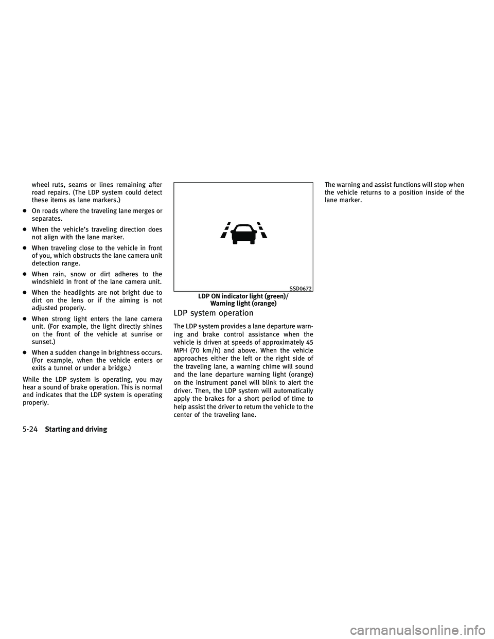 INFINITI M 2011 User Guide wheel ruts, seams or lines remaining after
road repairs. (The LDP system could detect
these items as lane markers.)
● On roads where the traveling lane merges or
separates.
● When the vehicle’s INFINITI M 2011 User Guide wheel ruts, seams or lines remaining after
road repairs. (The LDP system could detect
these items as lane markers.)
● On roads where the traveling lane merges or
separates.
● When the vehicle’s