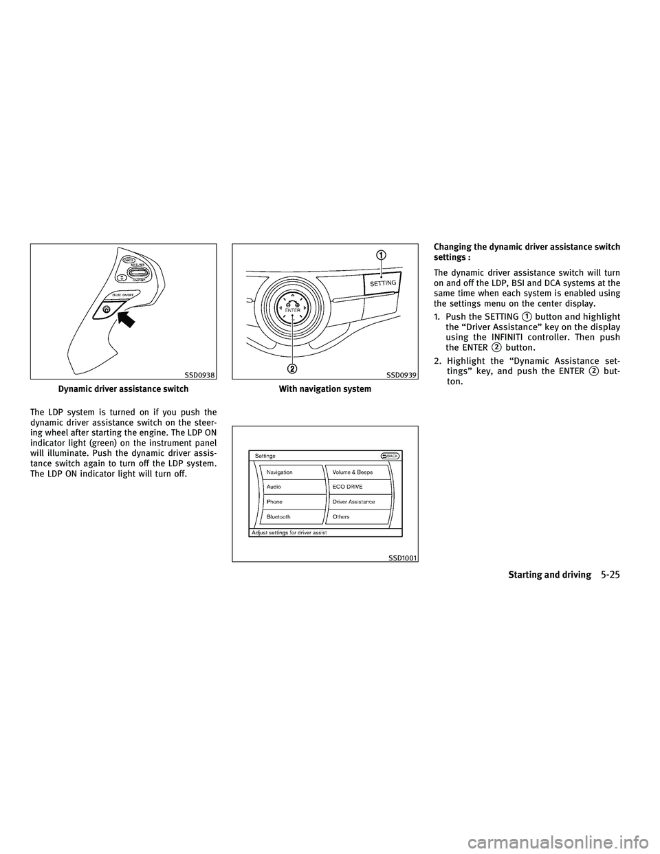INFINITI M 2011  Owners Manual The LDP system is turned on if you push the
dynamic driver assistance switch on the steer-
ing wheel after starting the engine. The LDP ON
indicator light (green) on the instrument panel
will illumina