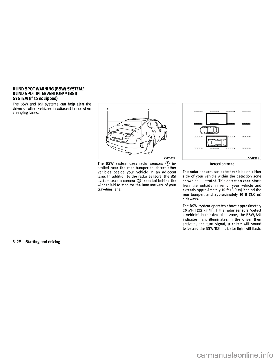 INFINITI M 2011  Owners Manual The BSW and BSI systems can help alert the
driver of other vehicles in adjacent lanes when
changing lanes.The BSW system uses radar sensors
1in-
stalled near the rear bumper to detect other
vehicles 