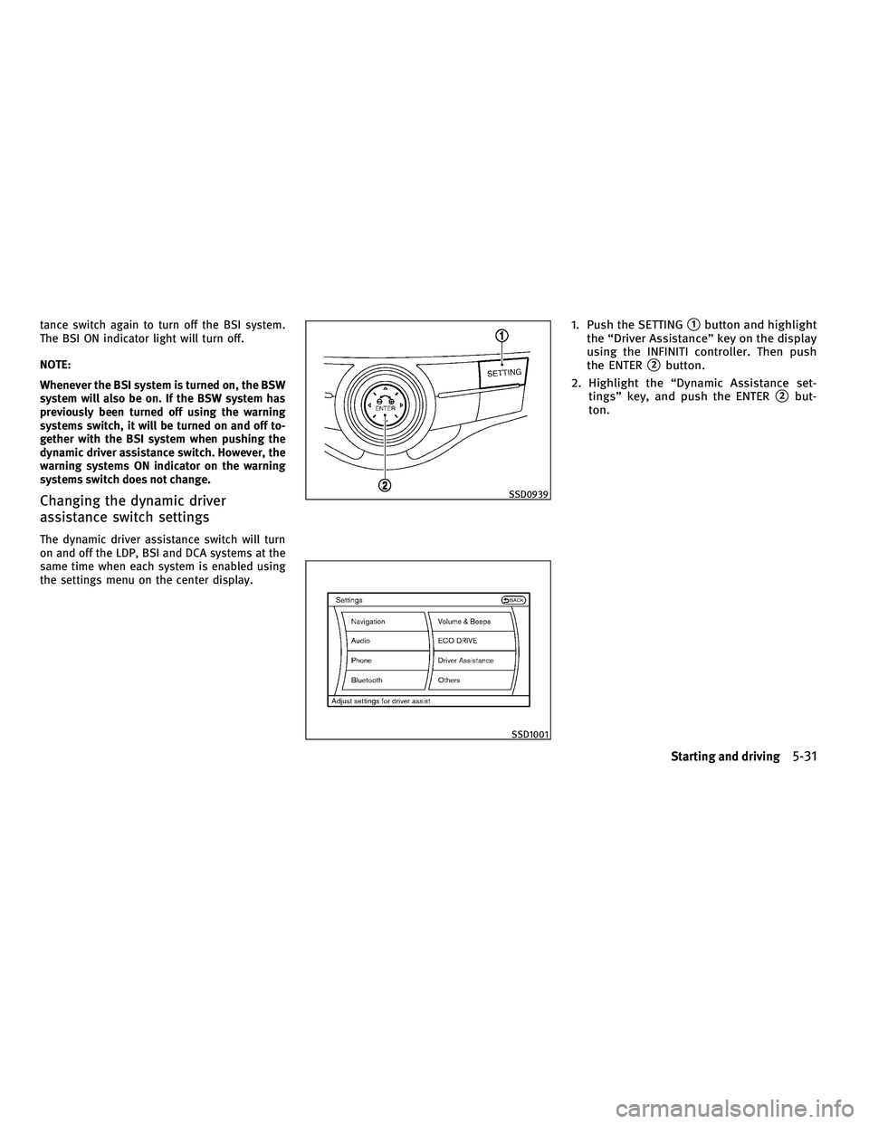 INFINITI M 2011  Owners Manual tance switch again to turn off the BSI system.
The BSI ON indicator light will turn off.
NOTE:
Whenever the BSI system is turned on, the BSW
system will also be on. If the BSW system has
previously be