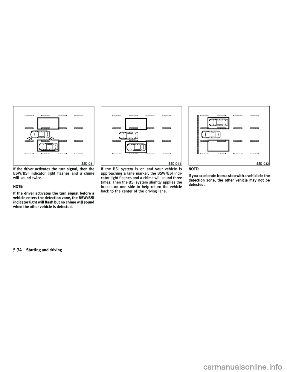 INFINITI M 2011  Owners Manual If the driver activates the turn signal, then the
BSW/BSI indicator light flashes and a chime
will sound twice.
NOTE:
If the driver activates the turn signal before a
vehicle enters the detection zone