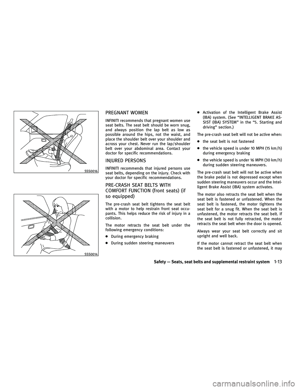INFINITI M 2011 Owners Guide PREGNANT WOMEN
INFINITI recommends that pregnant women use
seat belts. The seat belt should be worn snug,
and always position the lap belt as low as
possible around the hips, not the waist, and
place 