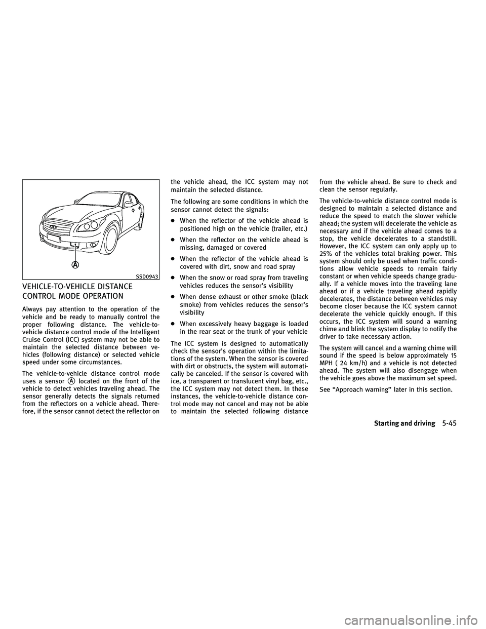 INFINITI M 2011  Owners Manual VEHICLE-TO-VEHICLE DISTANCE
CONTROL MODE OPERATION
Always pay attention to the operation of the
vehicle and be ready to manually control the
proper following distance. The vehicle-to-
vehicle distance