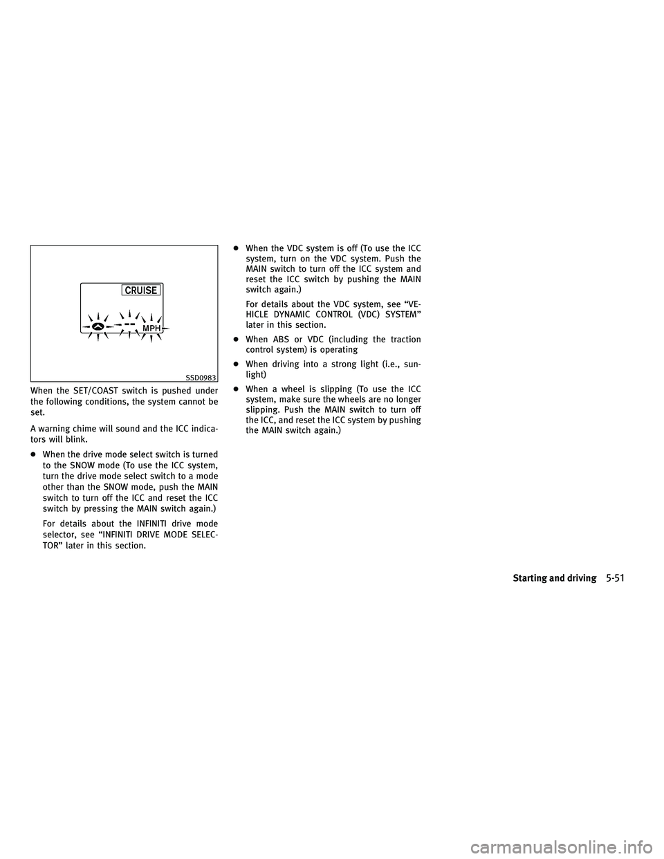 INFINITI M 2011  Owners Manual When the SET/COAST switch is pushed under
the following conditions, the system cannot be
set.
A warning chime will sound and the ICC indica-
tors will blink.
●When the drive mode select switch is tu
