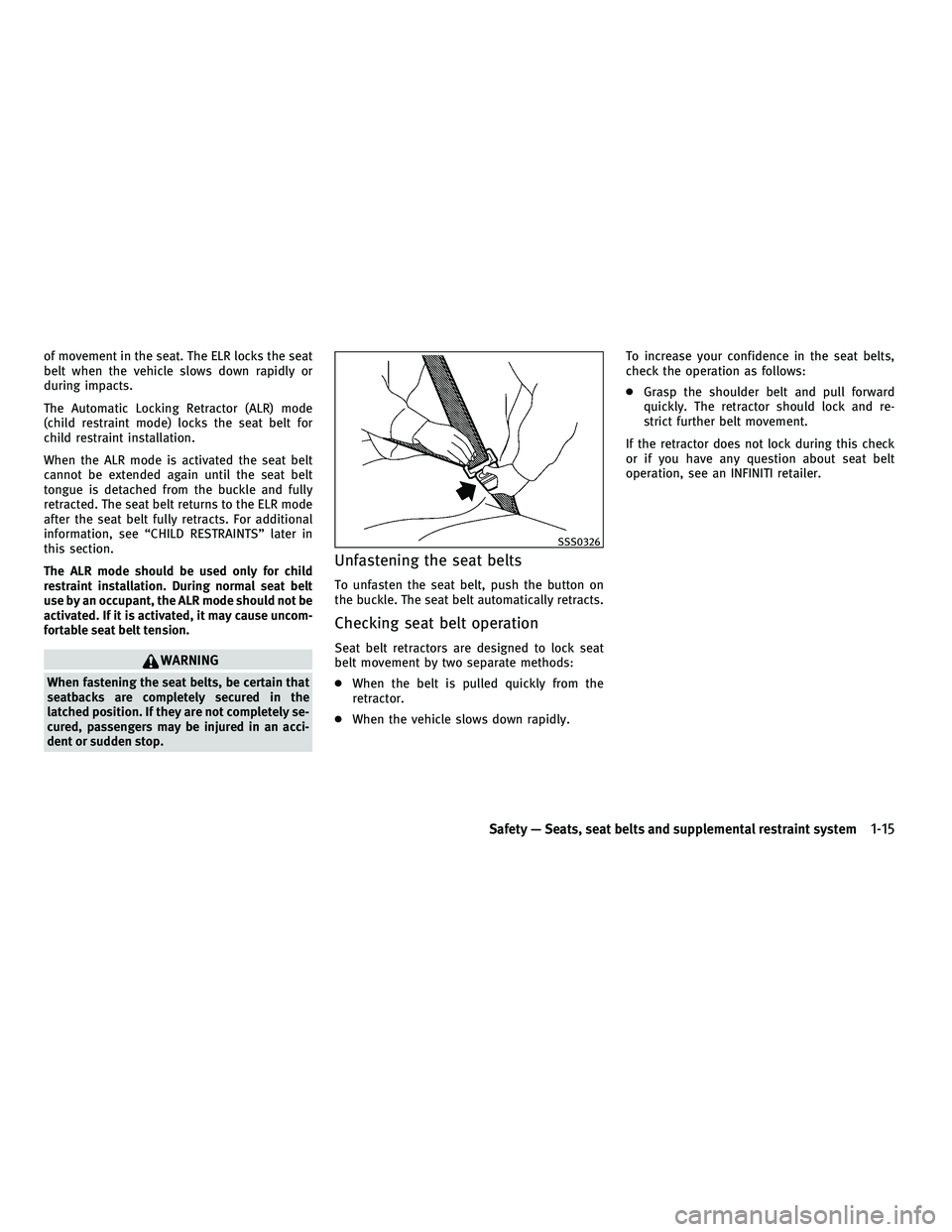INFINITI M 2011 Owners Guide of movement in the seat. The ELR locks the seat
belt when the vehicle slows down rapidly or
during impacts.
The Automatic Locking Retractor (ALR) mode
(child restraint mode) locks the seat belt for
ch