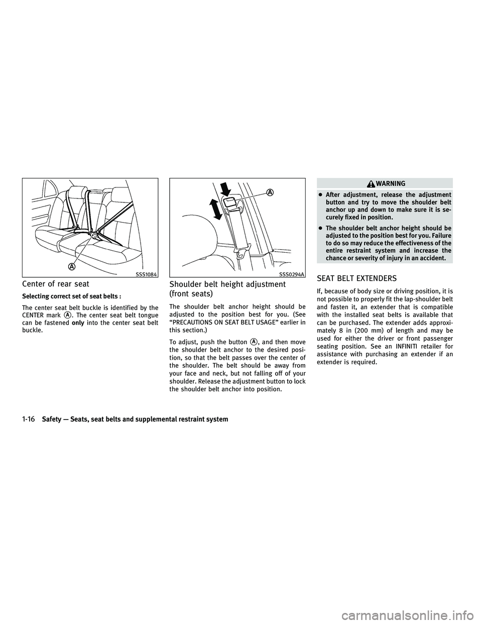 INFINITI M 2011  Owners Manual Center of rear seat
Selecting correct set of seat belts :
The center seat belt buckle is identified by the
CENTER mark
A. The center seat belt tongue
can be fastened onlyinto the center seat belt
buc