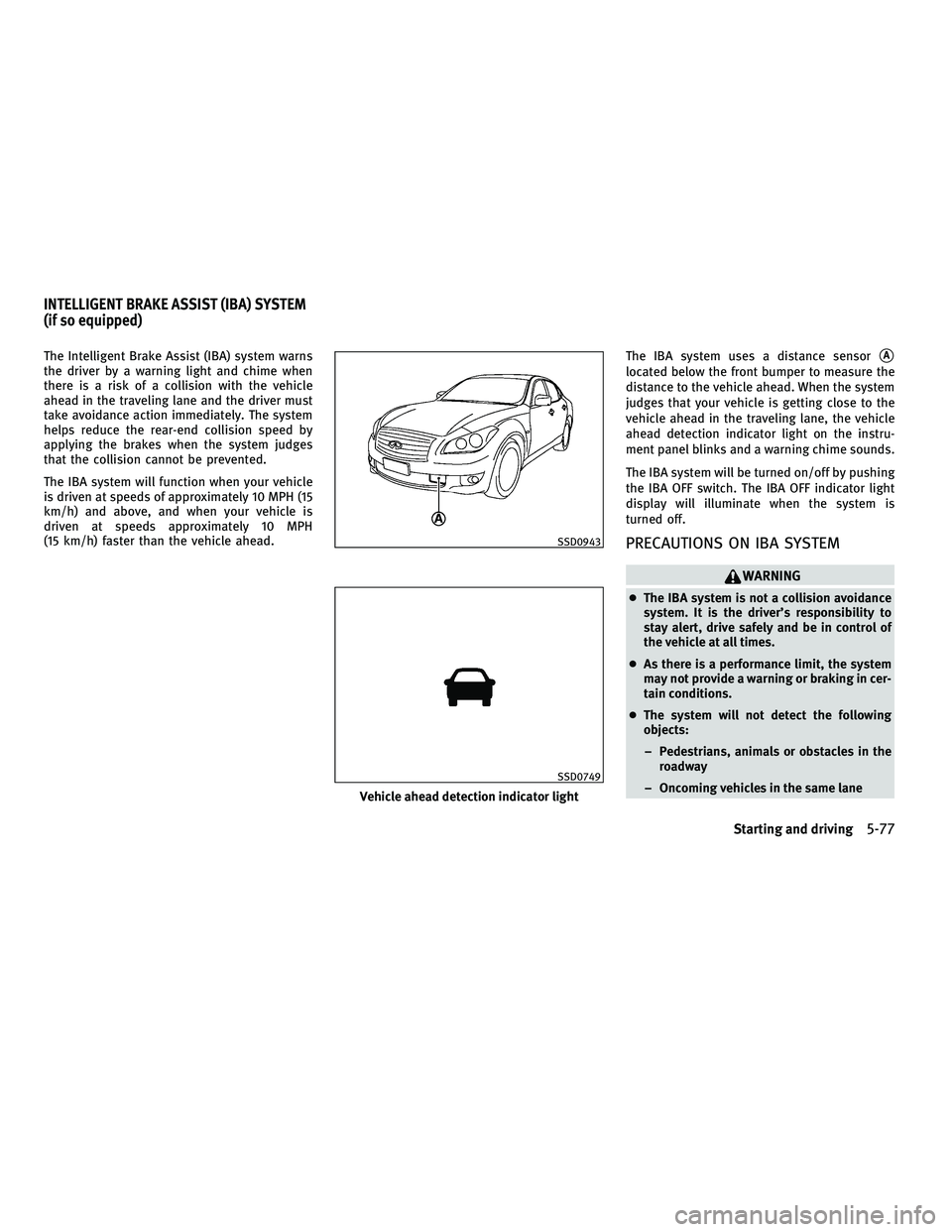 INFINITI M 2011 Owners Manual The Intelligent Brake Assist (IBA) system warns
the driver by a warning light and chime when
there is a risk of a collision with the vehicle
ahead in the traveling lane and the driver must
take avoida INFINITI M 2011 Owners Manual The Intelligent Brake Assist (IBA) system warns
the driver by a warning light and chime when
there is a risk of a collision with the vehicle
ahead in the traveling lane and the driver must
take avoida