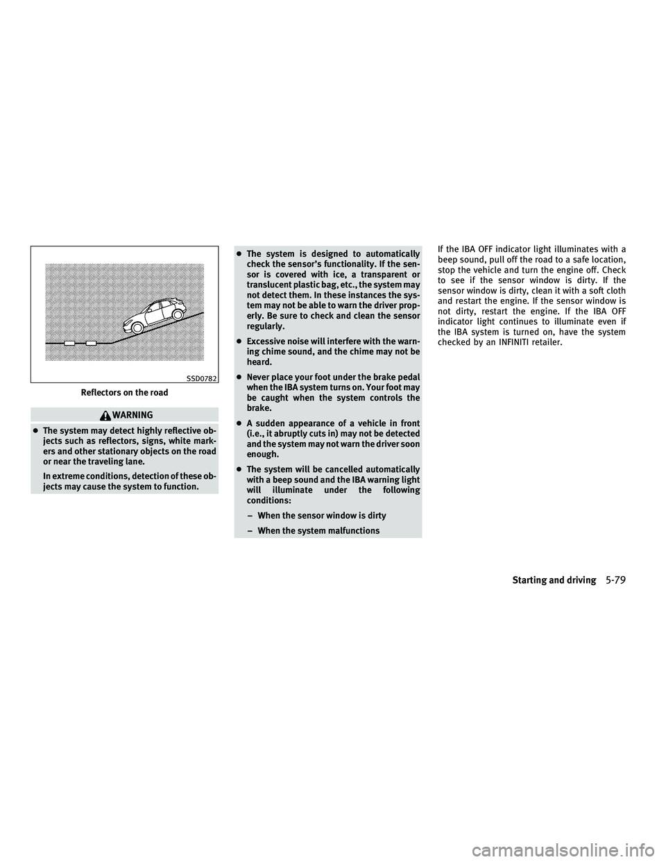 INFINITI M 2011 Owners Manual WARNING
●The system may detect highly reflective ob-
jects such as reflectors, signs, white mark-
ers and other stationary objects on the road
or near the traveling lane.
In extreme conditions, dete