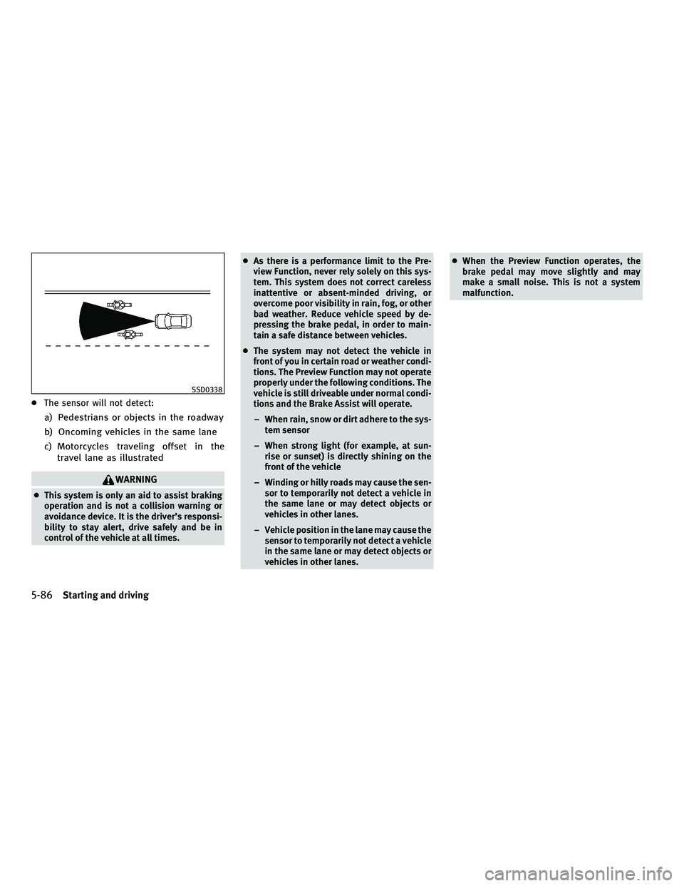 INFINITI M 2011 Owners Manual ●The sensor will not detect:
a) Pedestrians or objects in the roadway
b) Oncoming vehicles in the same lane
c) Motorcycles traveling offset in the
travel lane as illustrated
WARNING
●This system i INFINITI M 2011 Owners Manual ●The sensor will not detect:
a) Pedestrians or objects in the roadway
b) Oncoming vehicles in the same lane
c) Motorcycles traveling offset in the
travel lane as illustrated
WARNING
●This system i